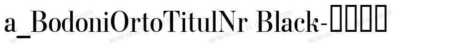 a_BodoniOrtoTitulNr Black字体转换
